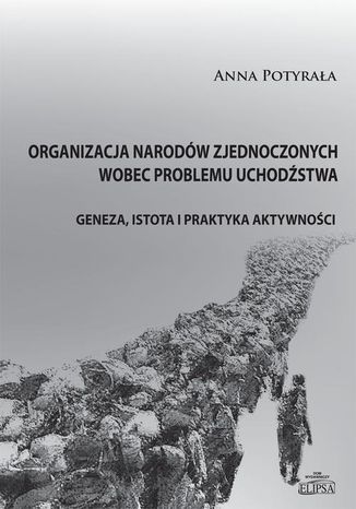 Organizacja Narodów Zjednoczonych wobec problemu uchodźstwa Anna M. Potyrała - okladka książki