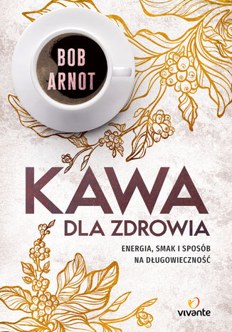 Kawa dla zdrowia. Energia, smak i sposób na długowieczność Bob Arnot - okladka książki