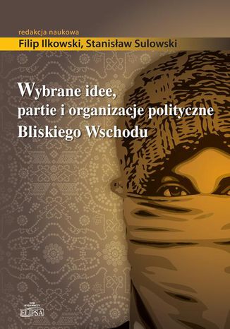 Wybrane idee, partie i organizacje polityczne Bliskiego Wschodu Stanisław Sulowski, Filip Ilkowski - okladka książki