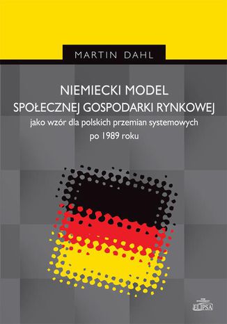 Niemiecki model społecznej gospodarki rynkowej jako wzór dla polskich przemian systemowych po 1989 r Martin Dahl - okladka książki