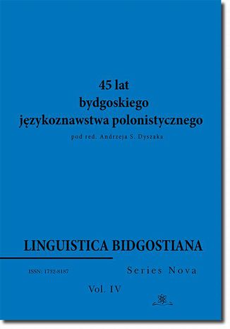 Linguistica Bidgostiana. Series nova. Vol. 4. 45 lat bydgoskiego językoznawstwa polonistycznego Andrzej S. Dyszak - okladka książki