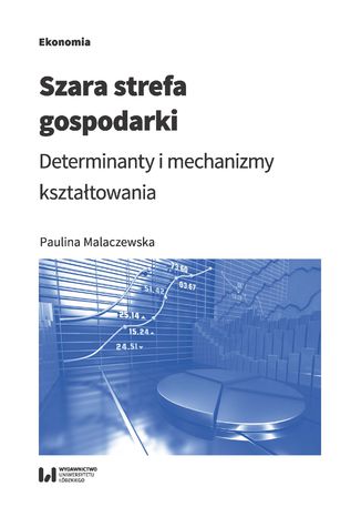 Szara strefa gospodarki. Determinanty i mechanizmy kształtowania Paulina Malaczewska - okladka książki