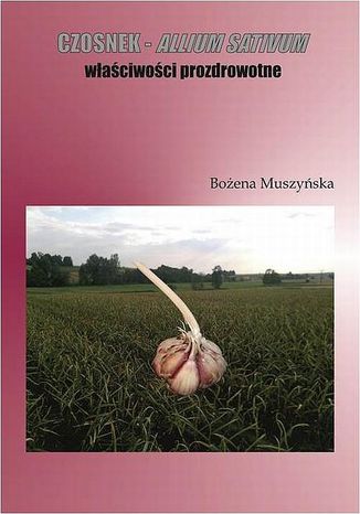 Czosnek  -  allium sativum  właściwości prozdrowotne Bożena Muszyńska - okladka książki