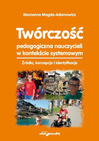 Twórczość pedagogiczna nauczycieli w kontekście systemowym Marzena Magda-Adamowicz - okladka książki