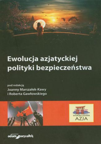 Ewolucja azjatyckiej polityki bezpieczeństwa Joanna Marszałek-Kawa, Robert Gawłowski - okladka książki