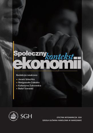 Społeczny kontekst ekonomii Małgorzata Zaleska, Jacek Szlachta, Katarzyna Żukrowska, Rafał Towalski - okladka książki