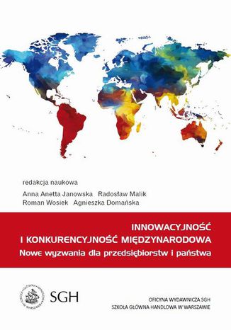 Innowacyjność i konkurencyjność międzynarodowa. Nowe wyzwania dla przedsiębiorstw i państwa Agnieszka Domańska, Anna Anetta Janowska, Radosław Malik, Roman Wosiek - okladka książki