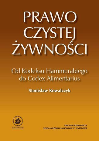 Prawo czystej żywności. Od Kodeksu Hammurabiego do Codex Alimentarius Stanisław Kowalczyk - okladka książki