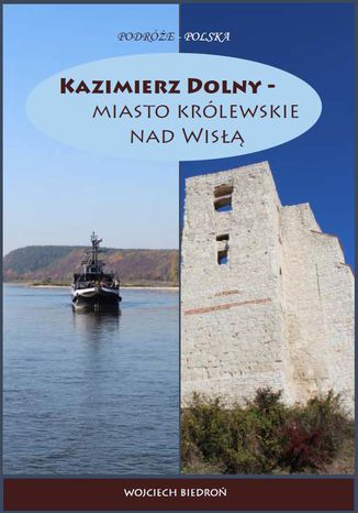 Kazimierz Dolny - miasto królewskie nad Wisłą Wojciech Biedroń - okladka książki