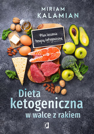 Dieta ketogeniczna w walce z rakiem. Plan leczenia terapią ketogeniczną Miriam Kalamian - okladka książki