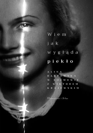 Wiem, jak wygląda piekło. Alina Dąbrowska w rozmowie z Wiktorem Krajewskim Alina Dąbrowska, Wiktor Krajewski - okladka książki