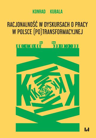 Racjonalność w dyskursach o pracy w Polsce (po)transformacyjnej Konrad Kubala - okladka książki