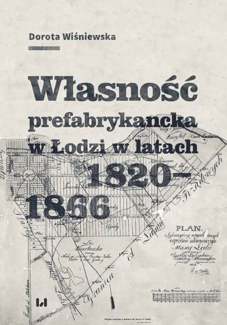 Własność prefabrykancka w Łodzi w latach 1820-1866 Dorota Wiśniewska - okladka książki