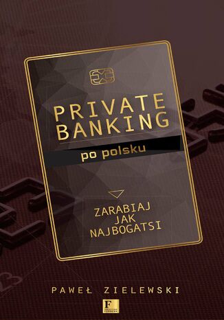 Biblioteka Forbesa. Private banking po polsku. Zarabiaj jak najbogatsi Paweł Zielewski - okladka książki