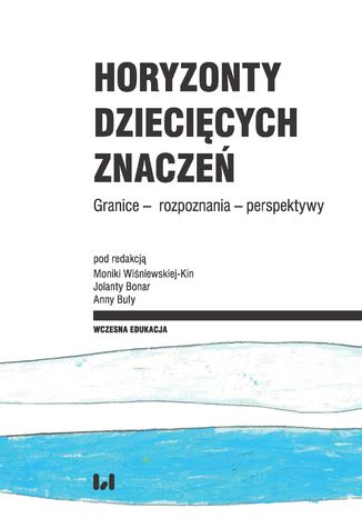 Horyzonty dziecięcych znaczeń. Granice - rozpoznania - perspektywy Monika Wiśniewska-Kin, Jolanta Bonar, Anna Buła - okladka książki