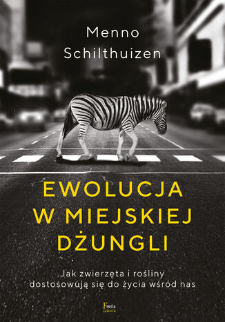 Ewolucja w miejskiej dżungli. Jak zwierzęta i rośliny dostosowują się do życia wśród nas Menno Schilthuizen - okladka książki