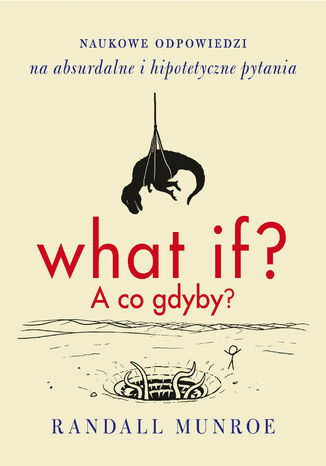 What if? A co gdyby?. Naukowe odpowiedzi na absurdalne i hipotetyczne pytania Randall Munroe - okladka książki