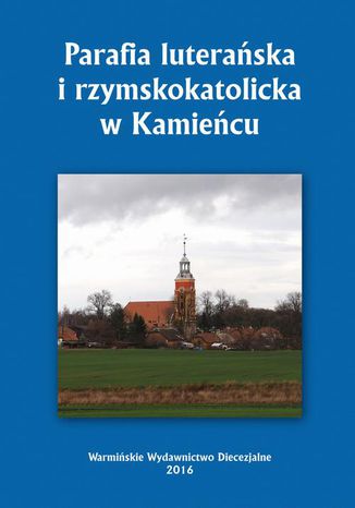 Parafia luterańska i rzymskokatolicka w Kamieńcu Krzysztof Bielawny - okladka książki