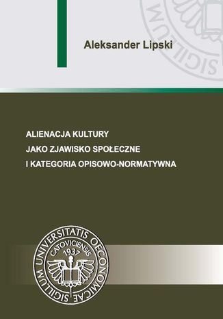 Alienacja kultury jako zjawisko społeczne i kategoria opisowo-normatywna Aleksander Lipski - okladka książki