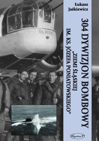 304 Dywizjon Bombowy "Ziemi Śląskiej im. ks. Józefa Poniatowskiego" Łukasz Jaśkiewicz - okladka książki