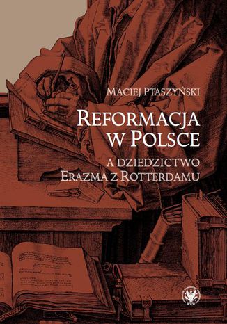 Reformacja w Polsce a dziedzictwo Erazma z Rotterdamu Maciej Ptaszyński - okladka książki