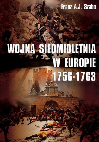 Wojna siedmioletnia w Europie 1756-1763 Franz A.j. Szabo - okladka książki