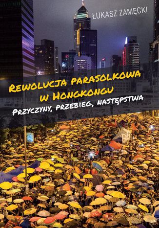 Rewolucja parasolkowa w Hongkongu Łukasz Zamęcki - okladka książki