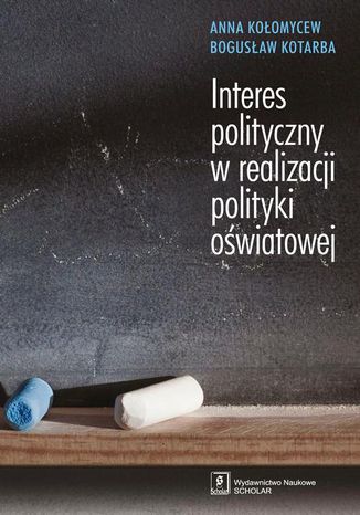 INTERES POLITYCZNY W REALIZACJI POLITYKI OŚWIATOWEJ Anna Kołomycew, Bogusław Kotarba - okladka książki