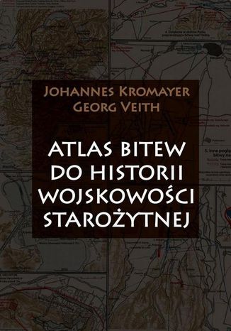 Atlas bitew do historii wojskowości starożytnej Johannes Kromayer, Georg Veith - okladka książki