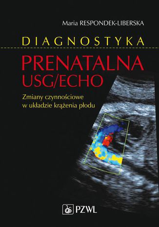 Diagnostyka prenatalna USG/ECHO. Zaburzenia czynnościowe w układzie krążenia płodu Maria Respondek-Liberska - okladka książki