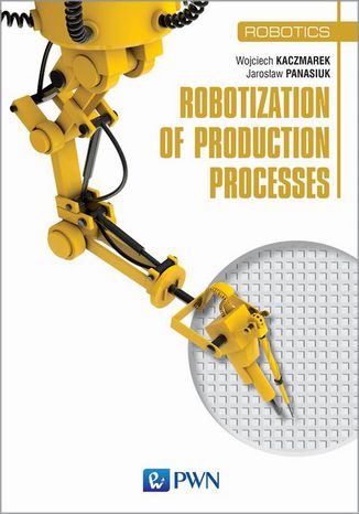 Robotization of production processes Wojciech Kaczmarek, Yaroslav Panasiuk - okladka książki