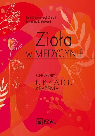 Zioła w medycynie. Choroby układu krążenia Ilona Kaczmarczyk-Sedlak, Arkadiusz Ciołkowski - okladka książki