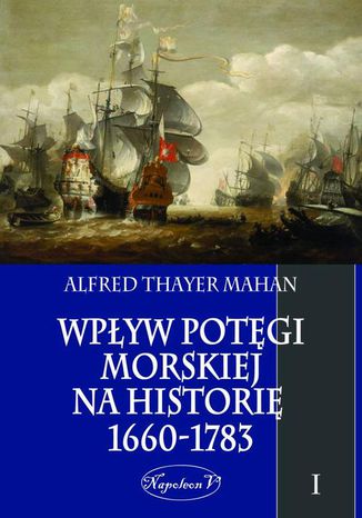 Wpływ potęgi morskiej na historię 1660-1783 Tom 1 Alfred Thayer Mahan - okladka książki