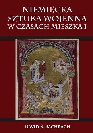 Niemiecka sztuka wojenna w czasach Mieszka I David S. Bachrach - okladka książki