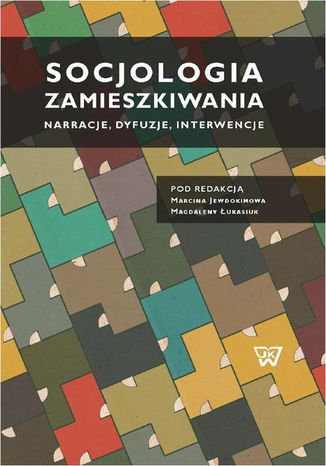 Socjologia zamieszkiwania. Narracje, dyfuzje, interwencje Marcin Jewdokimow, Magdalena Łukasiuk - okladka książki