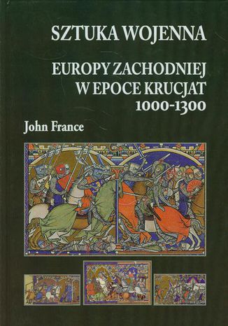 Sztuka wojenna Europy Zachodniej w epoce krucjat 1000-1300 John France - okladka książki