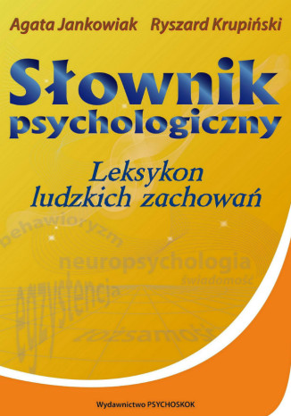 Słownik psychologiczny. Leksykon ludzkich zachowań Agata Jankowiak, Ryszard Krupiński - okladka książki