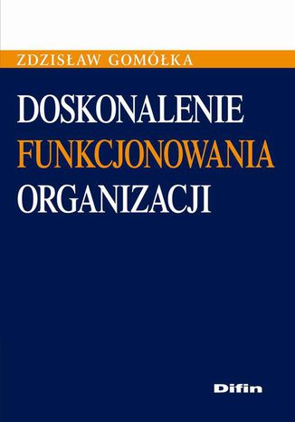 Doskonalenie funkcjonowania organizacji Zdzisław Gomółka - okladka książki