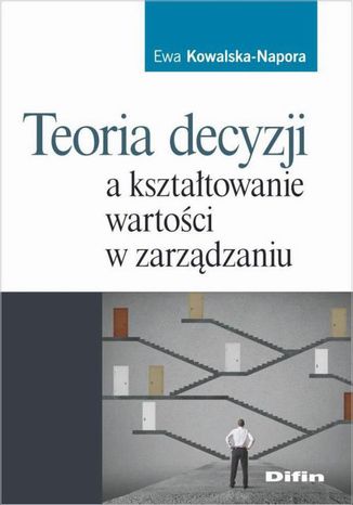 Teoria decyzji a kształtowanie wartości w zarządzaniu Ewa Kowalska-Napora - okladka książki