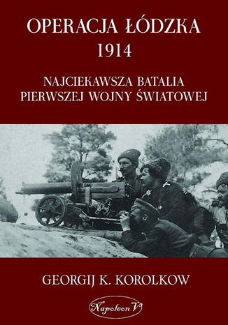 Operacja łódzka 1914 Georgij Karpowicz Korolkow - okladka książki