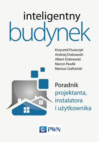 Inteligentny budynek. Poradnik projektanta, instalatora i użytkownika Krzysztof Duszczyk, Andrzej Dubrawski, Albert Dubrawski, Marcin Pawlik, Mariusz Szafrański - okladka książki