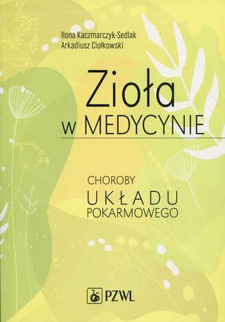 Zioła w medycynie. Choroby układu pokarmowego Ilona Kaczmarczyk-Sedlak, Arkadiusz Ciołkowski - okladka książki