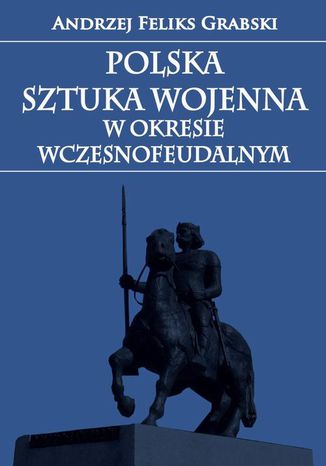 Polska sztuka wojenna w okresie wczesnofeudalnym Andrzej Feliks Grabski - okladka książki