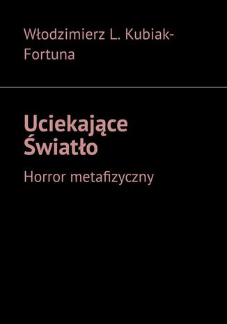 Uciekające Światło Włodzimierz Kubiak-Fortuna - okladka książki