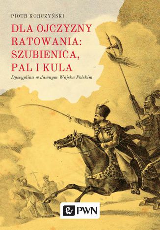 Dla ojczyzny ratowania: szubienica, pal i kula Piotr Korczyński - okladka książki