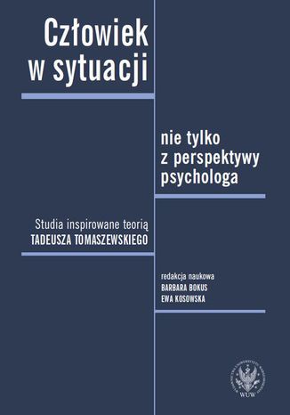 Człowiek w sytuacji nie tylko z perspektywy psychologa Barbara Bokus, Ewa Kosowska - okladka książki