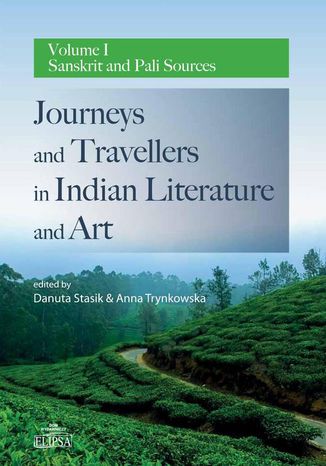 Journeys and Travellers in Indian Literature and Art. Volume I Sanskrit and Pali Sources Danuta Stasik, Anna Trynkowska - okladka książki