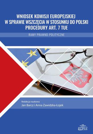 Wniosek Komisji Europejskiej w sprawie wszczęcia w stosunku do Polski procedury art. 7 TUE Jan Barcz, Anna Zawidzka-Łojek - okladka książki