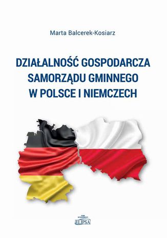 Działalność gospodarcza samorządu gminnego w Polsce i Niemczech Marta Balcerek-Kosiarz - okladka książki