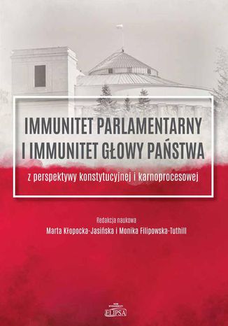 Immunitet parlamentarny i immunitet głowy państwa Marta Kłopocka-Jasińska, Monika Filipowska-Tuthill - okladka książki